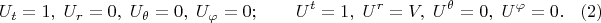 $$
U_t = 1, \; U_{r} = 0, \; U_{\theta} = 0, \; U_{\varphi} = 0; \qquad U^{t} = 1, \; U^{r} = V, \; U^{\theta} = 0, \; U^{\varphi} = 0. \eqno(2)
$$
