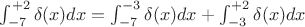 $\int_{-7}^{+2}\delta(x) dx = \int_{-7}^{-3}\delta(x) dx + \int_{-3}^{+2}\delta(x) dx$