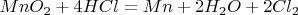 $MnO_2+4HCl=Mn+2H_2O+2Cl_2$