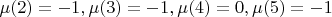 $\mu(2)=-1,\mu(3)=-1,\mu(4)=0,\mu(5)=-1$