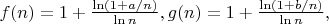 $f(n)=1+\frac{\ln (1+a/n)}{\ln n}, g(n)=1+\frac{\ln (1+b/n)}{\ln n},$