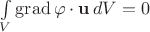 $\int\limits_V \operatorname{grad}\varphi \cdot \mathbf u\,dV=0$ $\int\limits_V \operatorname{grad}\varphi \cdot \mathbf u\,dV=0$