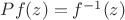 $Pf(z)=f^{-1}(z)$