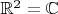 $\mathbb{R}^2=\mathbb{C}$