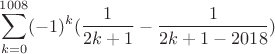$$\sum\limits_{k=0}^{1008}(-1)^k(\frac{1}{2k+1} - \frac{1}{2k+1-2018})$$