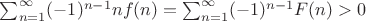$\sum_{n=1}^{\infty}(-1)^{n-1}nf(n)=\sum_{n=1}^{\infty}(-1)^{n-1}F(n)>0$