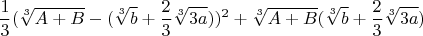 $$\frac{1}{3}(\sqrt[3]{A+B}-(\sqrt[3]{b}+\frac{2}{3}\sqrt[3]{3a}))^2+\sqrt[3]{A+B}(\sqrt[3]{b}+\frac{2}{3}\sqrt[3]{3a})$$