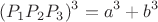 $$(P_1P_2P_3)^3=a^3+b^3$$