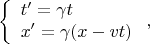 $$\left\{\begin{array}{l}t'=\gamma t\\x'=\gamma(x-vt)\end{array}\right. ,$$