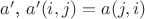 $a'$, $a'(i, j)=a(j, i)$