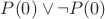 $P(0)\vee\neg P(0)$