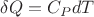 $\delta Q = C_P dT$