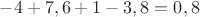 $-4+7,6+1-3,8=0,8$