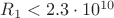 $R_1<2.3\cdot10^{10}$