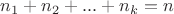 $n_1+n_2+...+n_k=n$
