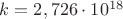 $k=2,726\cdot10^{18}$