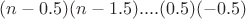 $(n-0.5)(n-1.5)....(0.5)(-0.5)$
