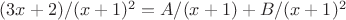 $(3x+2)/(x+1)^2 = A/(x+1) +B/(x+1)^2$
