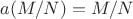 $a(M/N)=M/N$