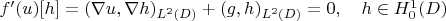 $f'(u)[h]=(\nabla u,\nabla h)_{L^2(D)}+(g,h)_{L^2(D)}=0,\quad h\in H^1_0(D)$