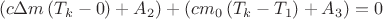 $$\[\left( {c\Delta m\left( {{T_k} - 0} \right) + {A_2}} \right) + \left( {c{m_0}\left( {{T_k} - {T_1}} \right) + {A_3}} \right) = 0\]$$