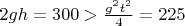 $2gh=300> \frac{g^2t^2}{4}=225$