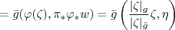 $=\bar g(\varphi(\zeta),\pi_*\varphi_*w)=\bar g\left(\dfrac{|\zeta|_g}{|\zeta|_{\bar g}}\zeta,\eta\right)$