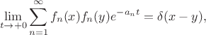 $$
   \lim\limits_{t \to +0} \sum\limits_{n=1}^{\infty} f_{n}(x) f_{n}(y) e^{-a_n t} = \delta(x-y),
$$