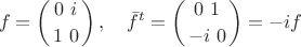 $$
f=\left({0~ i}\atop 1~ 0\right), \quad \bar{f}^t=\left({0~ 1}\atop -i~ 0\right)=-if
$$