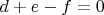 $d+e-f=0$