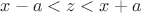 $x-a<z<x+a$