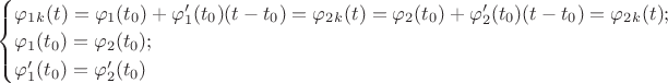 $\begin{cases} \varphi_1_k(t)=\varphi_1(t_0)+\varphi'_1(t_0)(t-t_0)=\varphi_2_k(t)=\varphi_2(t_0)+\varphi'_2(t_0)(t-t_0)=\varphi_2_k(t);\\ \varphi_1(t_0)=\varphi_2(t_0);\\ \varphi'_1(t_0)=\varphi'_2(t_0) \end{cases}$