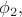 $\phi_2,$