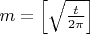 $m=\Big[\sqrt{\frac{t}{2\pi}}\Big]$