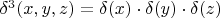 $\delta^{3}(x,y,z)=\delta(x)\cdot\delta(y)\cdot\delta(z)$