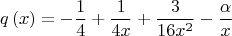 \[
q\left( x \right) =  - \frac{1}
{4} + \frac{1}
{{4x}} + \frac{3}
{{16x^2 }} - \frac{\alpha }
{x}
\]