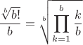 $$ {\sqrt[b]{b!}\over b}= \sqrt[b]{\prod_{k=1}^b {k\over b}}$$