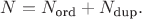 $
N=N_{\text{ord}}+N_{\text{dup}}.
$ $
N=N_{\text{ord}}+N_{\text{dup}}.
$