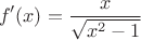 $$f'(x)=\frac{x}{\sqrt{x^2-1}}$$