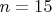 $n = 15$