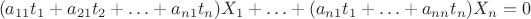 $$(a_{11} t_1 + a_{21} t_2 + \ldots + a_{n1} t_n) X_1 + \ldots + (a_{n1} t_1 + \ldots + a_{nn} t_n) X_n = 0$$