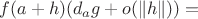 $f(a+h)(d_ag+o(\|h\|)) =  $