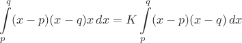 \[\int\limits_p^q(x-p)(x-q)x\,dx=K\int\limits_p^q(x-p)(x-q)\,dx\[