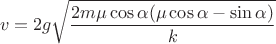 $$\[v = 2g\sqrt {\frac{{2m\mu \cos \alpha (\mu \cos \alpha  - \sin \alpha )}}{k}} \]$$
