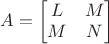 $A=\begin{bmatrix}L&M\\M&N\end{bmatrix}$