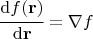 $$\cfrac{\mathrm{d}f(\mathbf{r})}{\mathrm{d}\mathbf{r}} = \nabla{f}$$