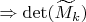 \Rightarrow \det(\widetilde{M}_k)