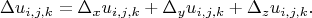 $$\Delta u_{i,j,k}=\Delta_x u_{i,j,k}+\Delta_y u_{i,j,k}+\Delta_z u_{i,j,k}. $$