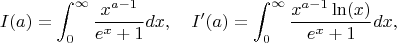 $$
I(a) = \int_0^{\infty} \frac{x^{a - 1}}{e^x + 1}dx, \quad I'(a) = \int_0^{\infty} \frac{x^{a - 1}\ln(x)}{e^x + 1} dx,
$$