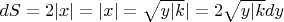 $dS=2|x|\timesdy=|x|=\sqrt{y|k}|=2\sqrt{y|k}dy$